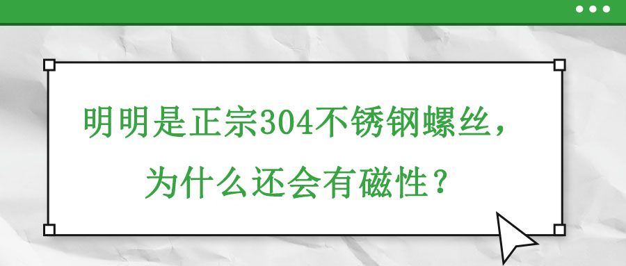 明明是正宗304不锈钢螺丝，为什么还会有磁性？